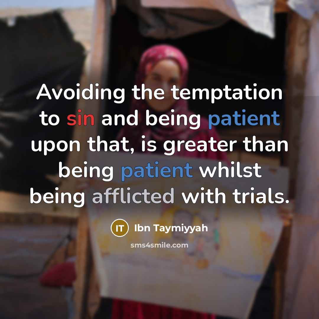 “Avoiding the temptation to sin and being patient upon that, is greater than being patient whilst being afflicted with trials.” quote by Ibn Taymiyyah