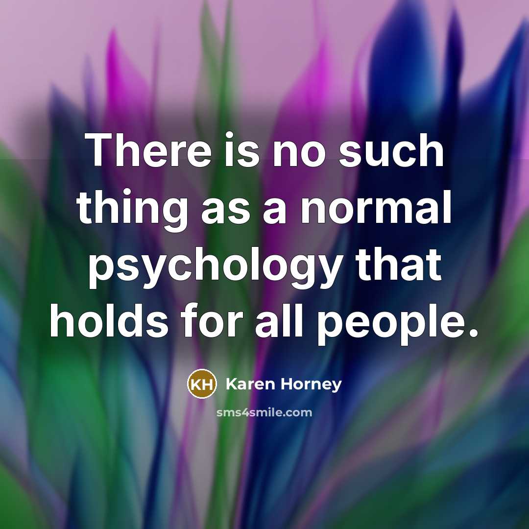 “There is no such thing as a normal psychology that holds for all people.” quote by Karen Horney