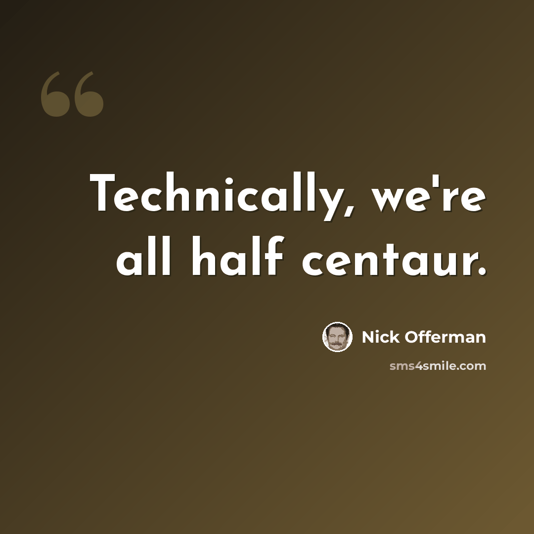 “Technically, we're all half centaur.” quote by Nick Offerman