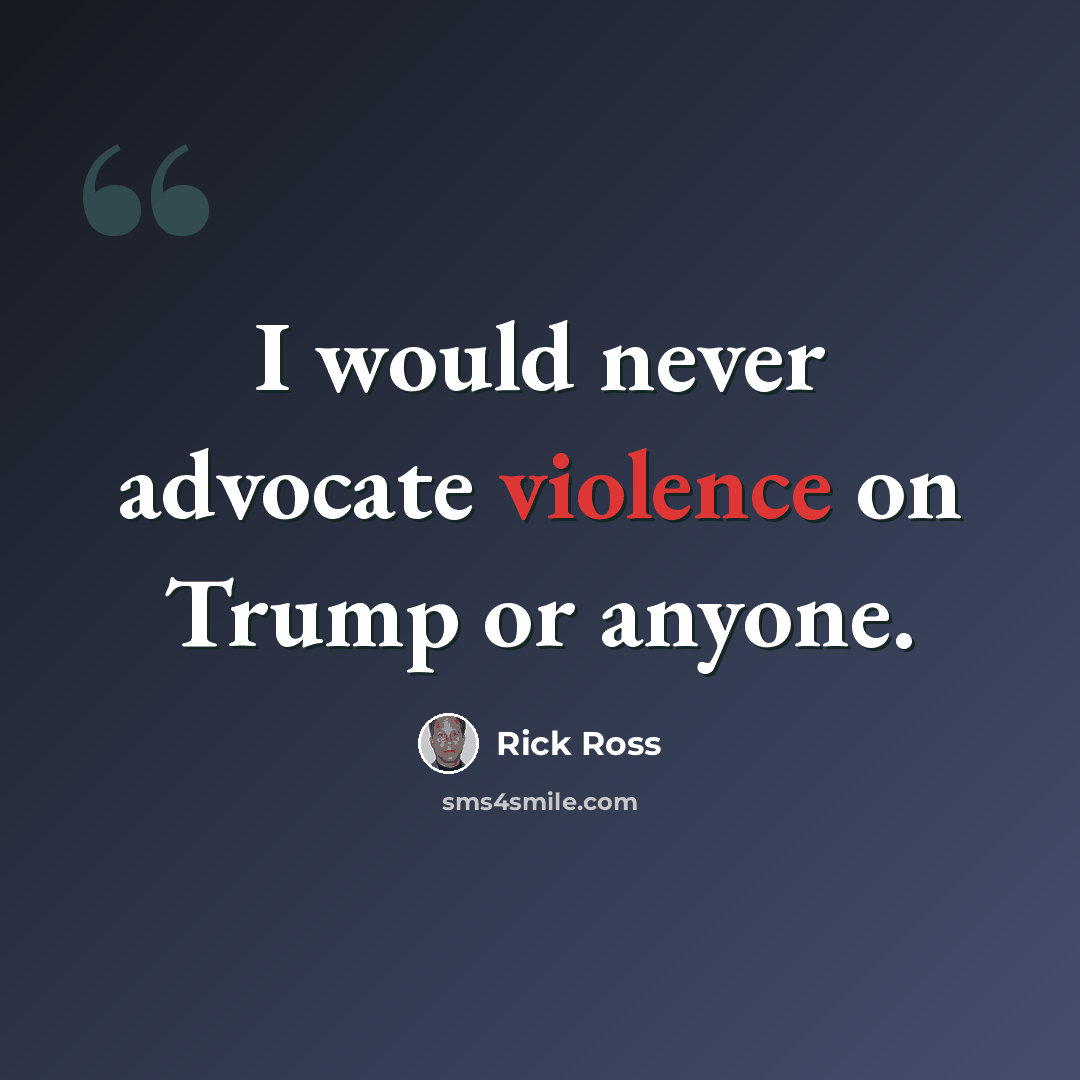 “I would never advocate violence on Trump or anyone.” quote by Rick Ross