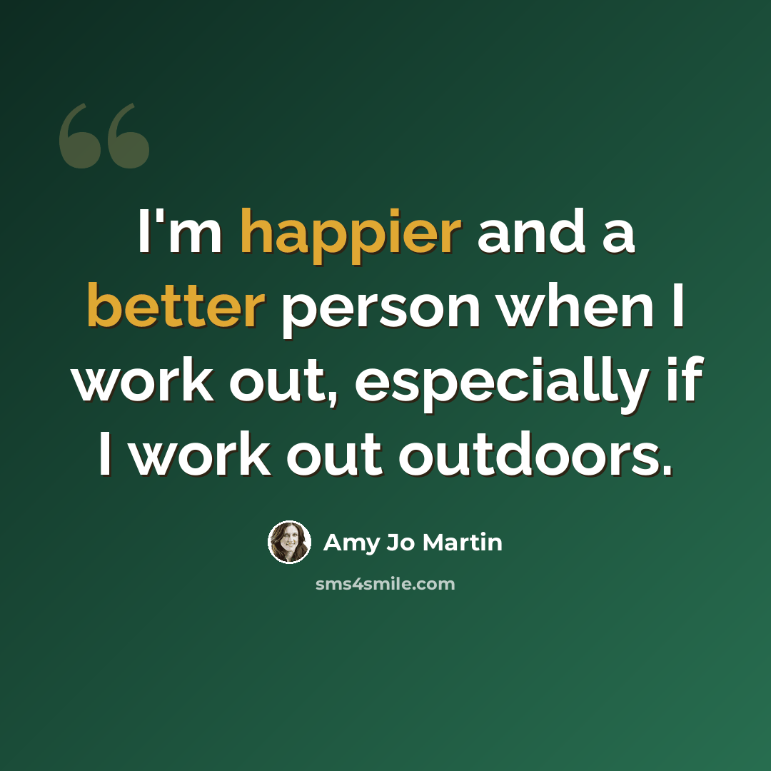 “I'm happier and a better person when I work out, especially if I work out outdoors.” quote by Amy Jo Martin