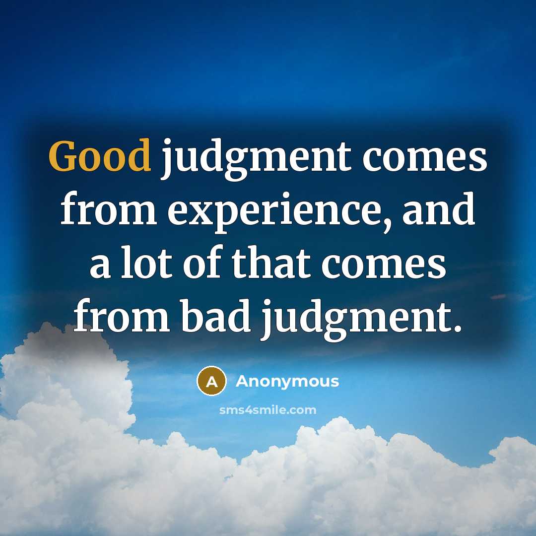 “Good judgment comes from experience, and a lot of that comes from bad judgment.” quote by Anonymous