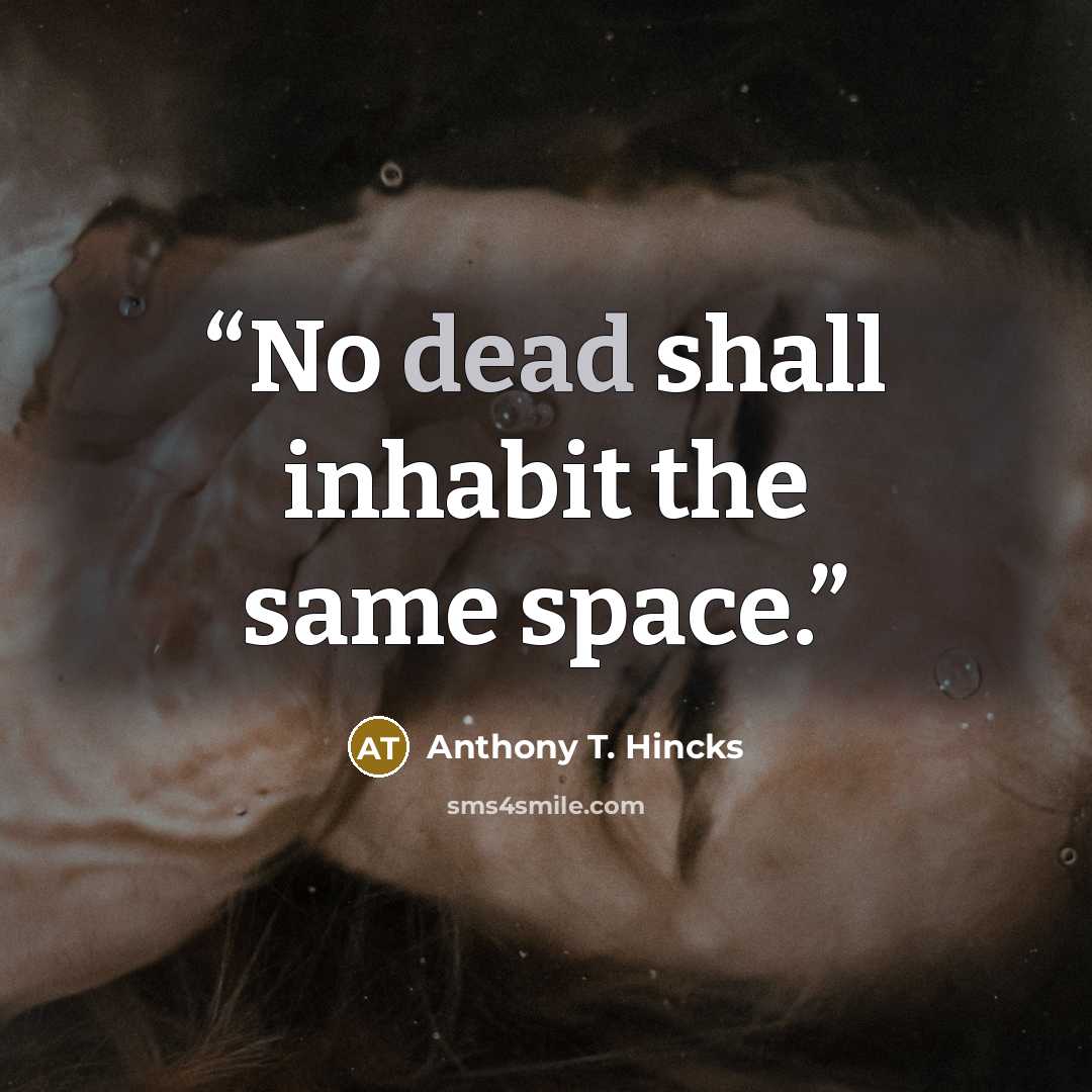 “No dead shall inhabit the same space.” quote by Anthony T. Hincks