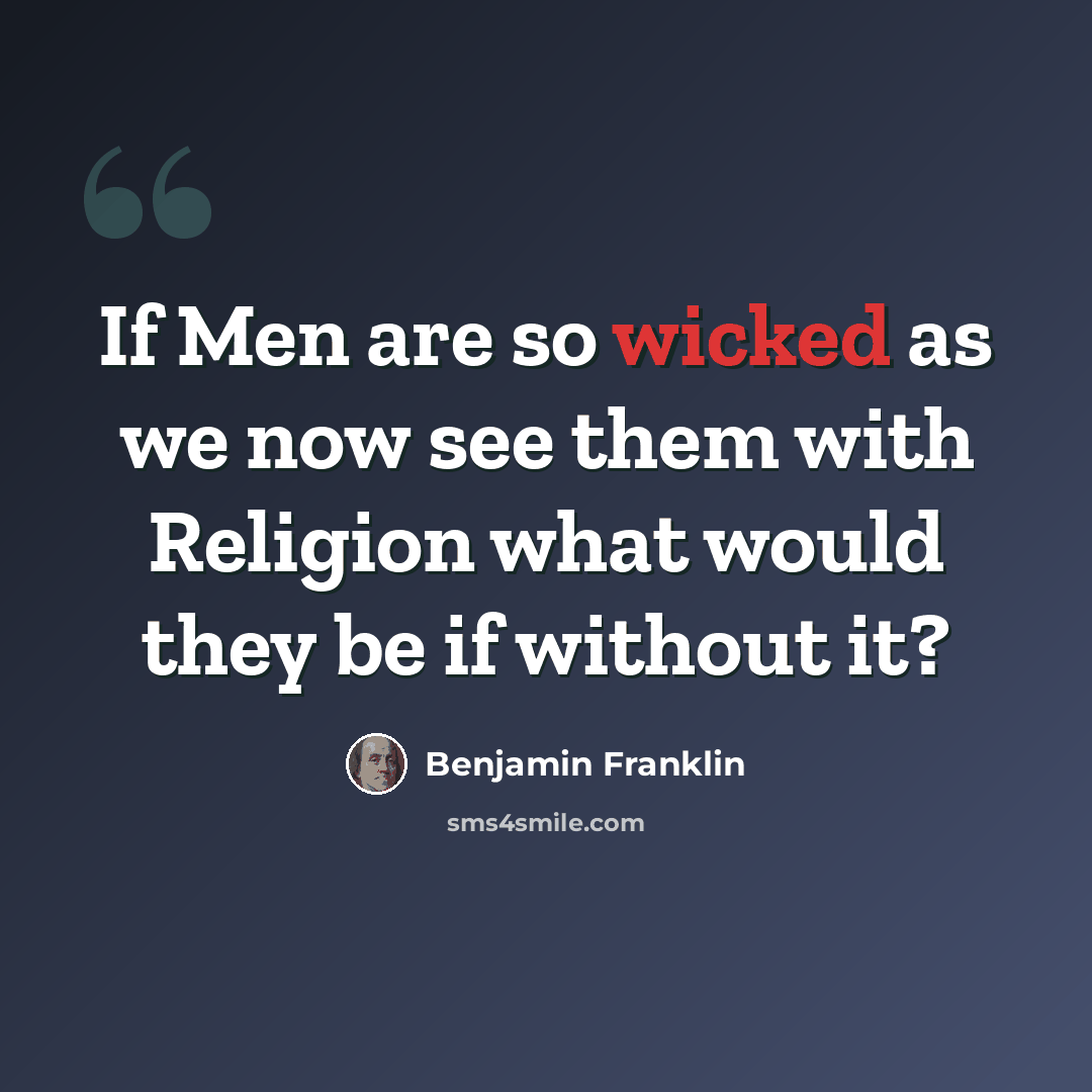 “If Men are so wicked as we now see them with Religion what would they be if without it?” quote by Benjamin Franklin