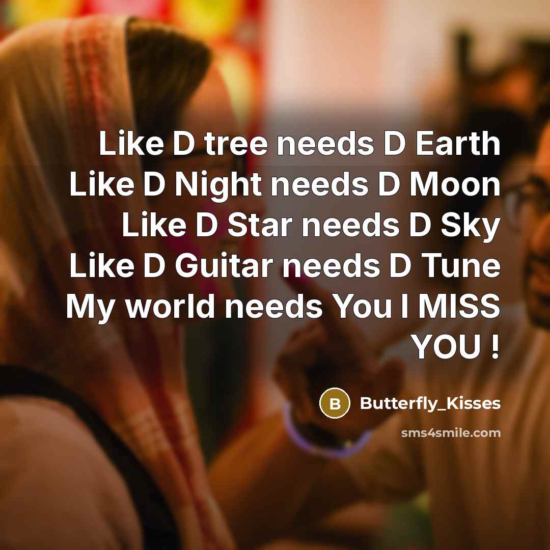 “Like D tree needs D Earth Like D Night needs D Moon Like D Star needs D Sky Like D Guitar needs D Tune My world needs You I MISS YOU !” quote by Butterfly_Kisses