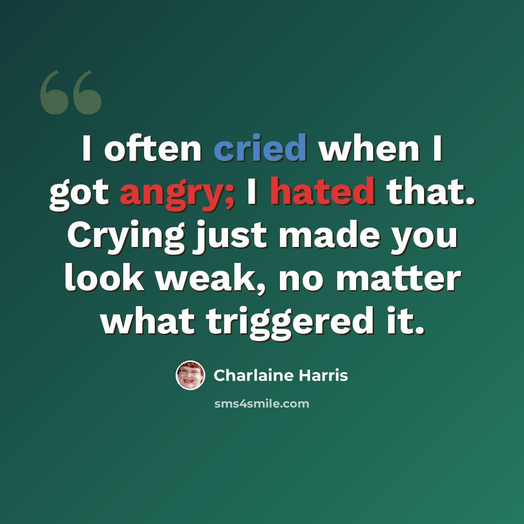 “I often cried when I got angry; I hated that. Crying just made you look weak, no matter what triggered it.” quote by Charlaine Harris