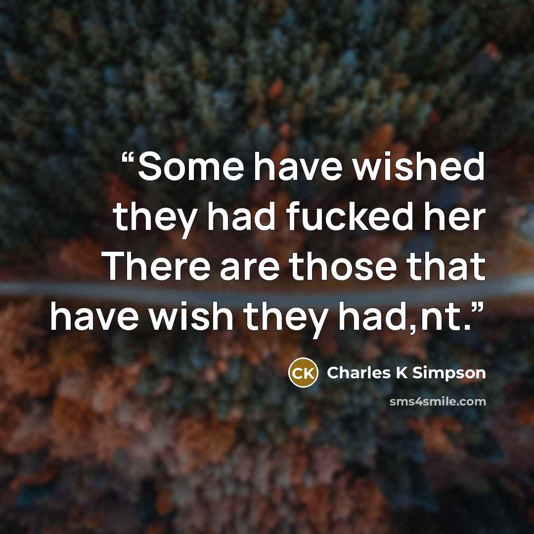 “Some have wished they had fucked her There are those that have wish they had,nt.” quote by Charles K Simpson