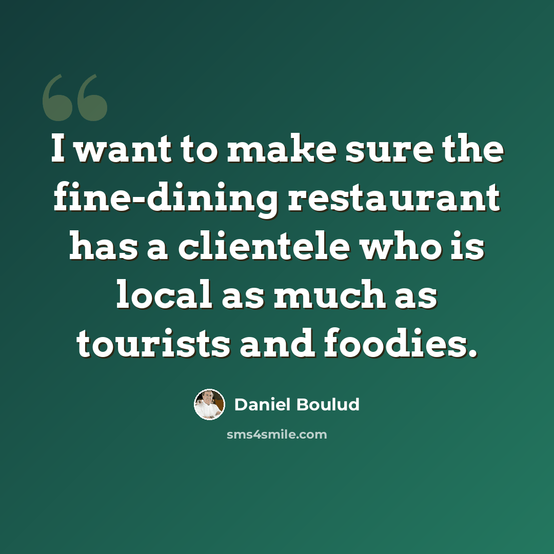 “I want to make sure the fine-dining restaurant has a clientele who is local as much as tourists and foodies.” quote by Daniel Boulud