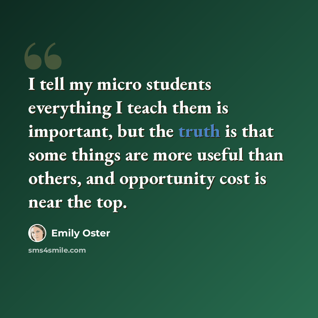 “I tell my micro students everything I teach them is important, but the truth is that some things are more useful than others, and opportunity cost is near the top.” quote by Emily Oster