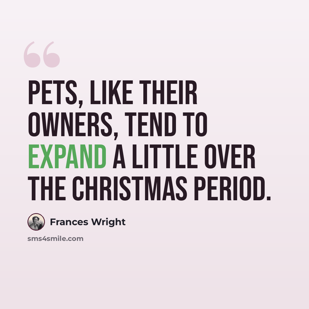 “Pets, like their owners, tend to expand a little over the Christmas period.” quote by Frances Wright