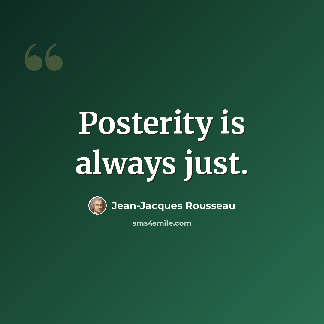 “Posterity is always just.” quote by Jean-Jacques Rousseau