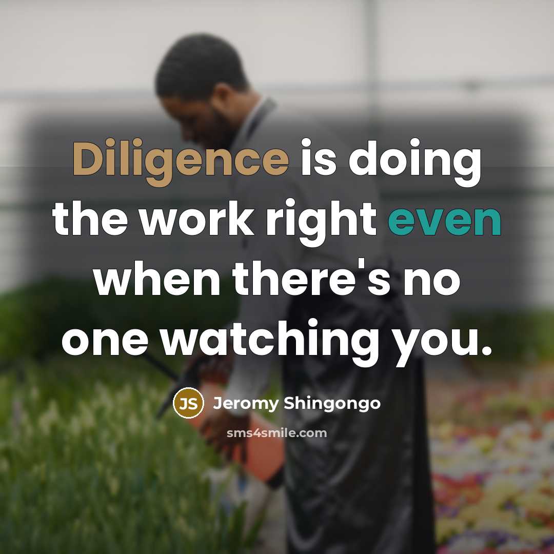 “Diligence is doing the work right even when there's no one watching you.” quote by Jeromy Shingongo
