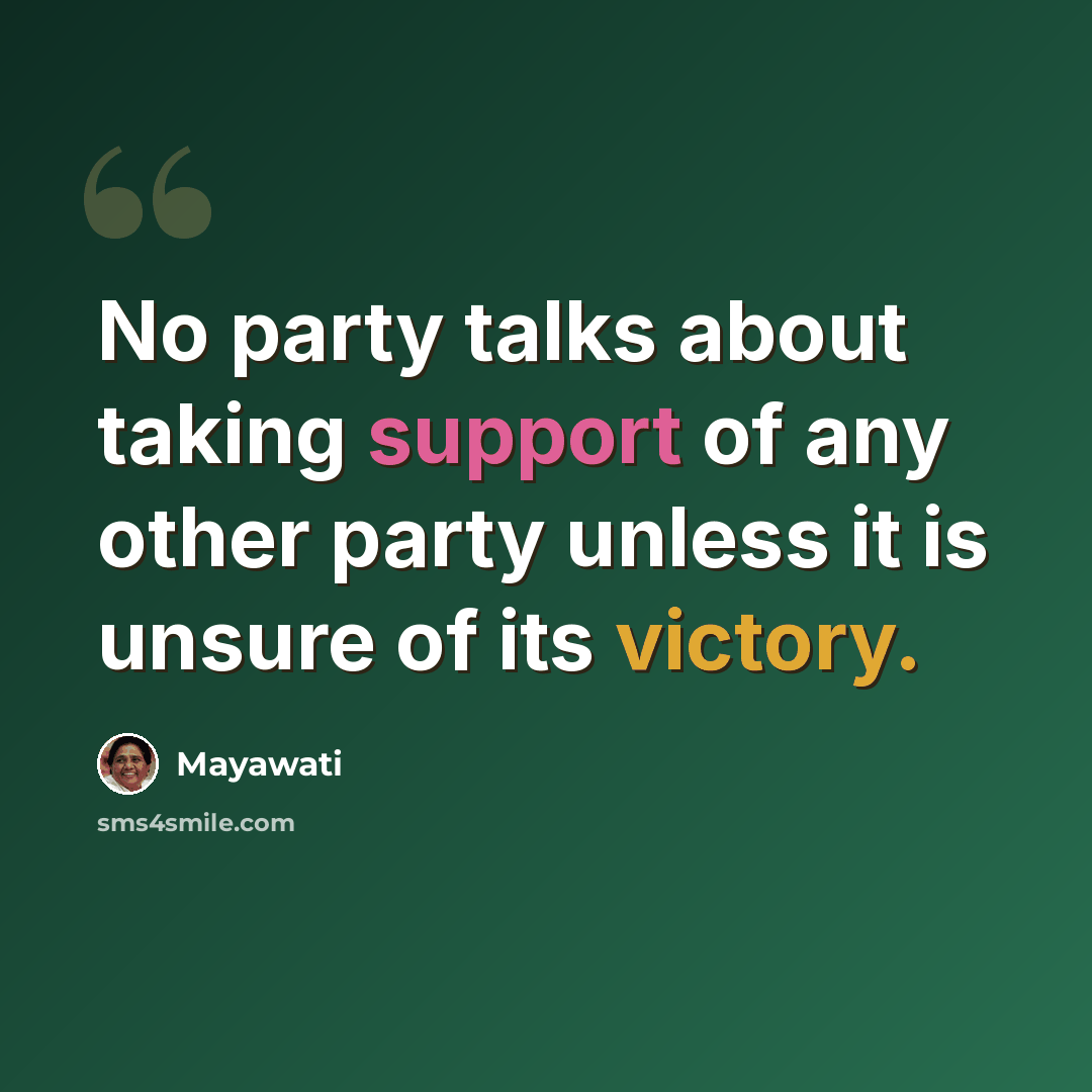 “No party talks about taking support of any other party unless it is unsure of its victory.” quote by Mayawati