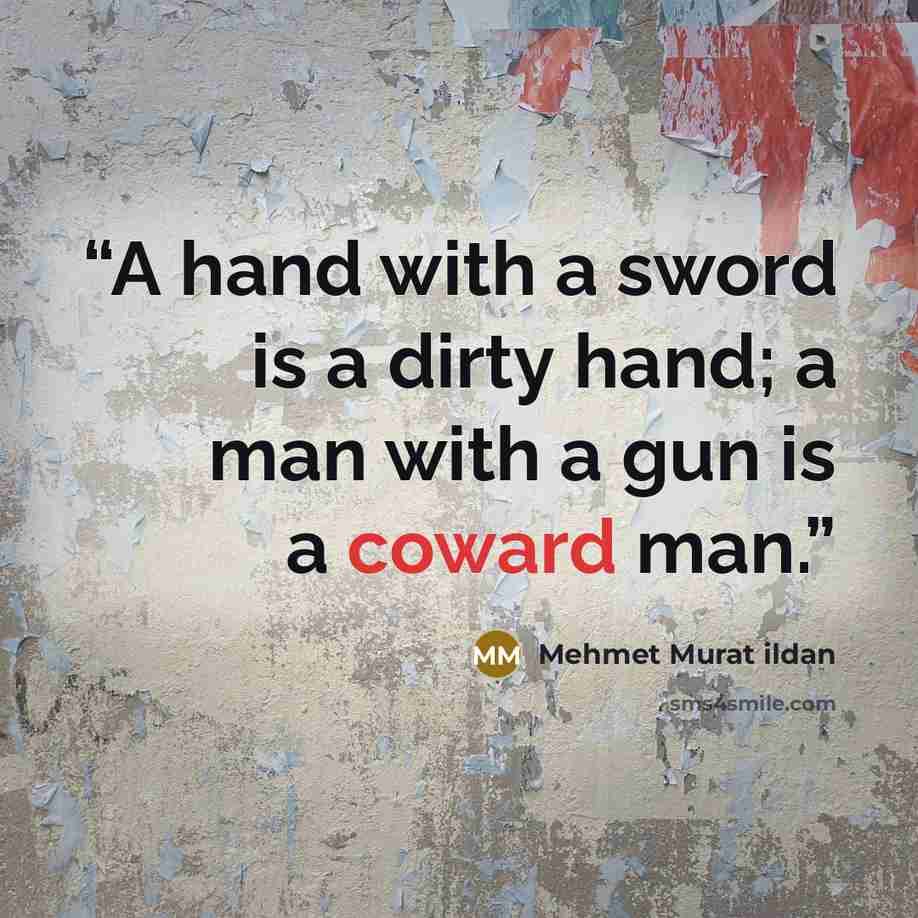 “A hand with a sword is a dirty hand; a man with a gun is a coward man.” quote by Mehmet Murat ildan