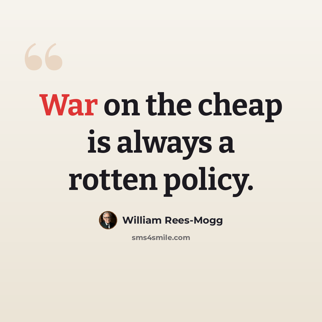 “War on the cheap is always a rotten policy.” quote by William Rees-Mogg