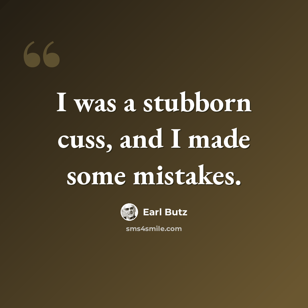 “I was a stubborn cuss, and I made some mistakes.” quote by Earl Butz