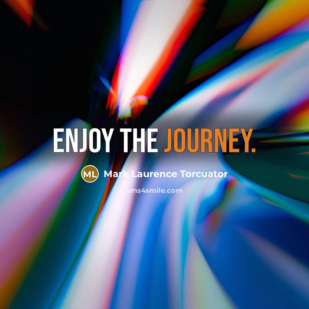 “Enjoy the journey.” quote by Mark Laurence Torcuator