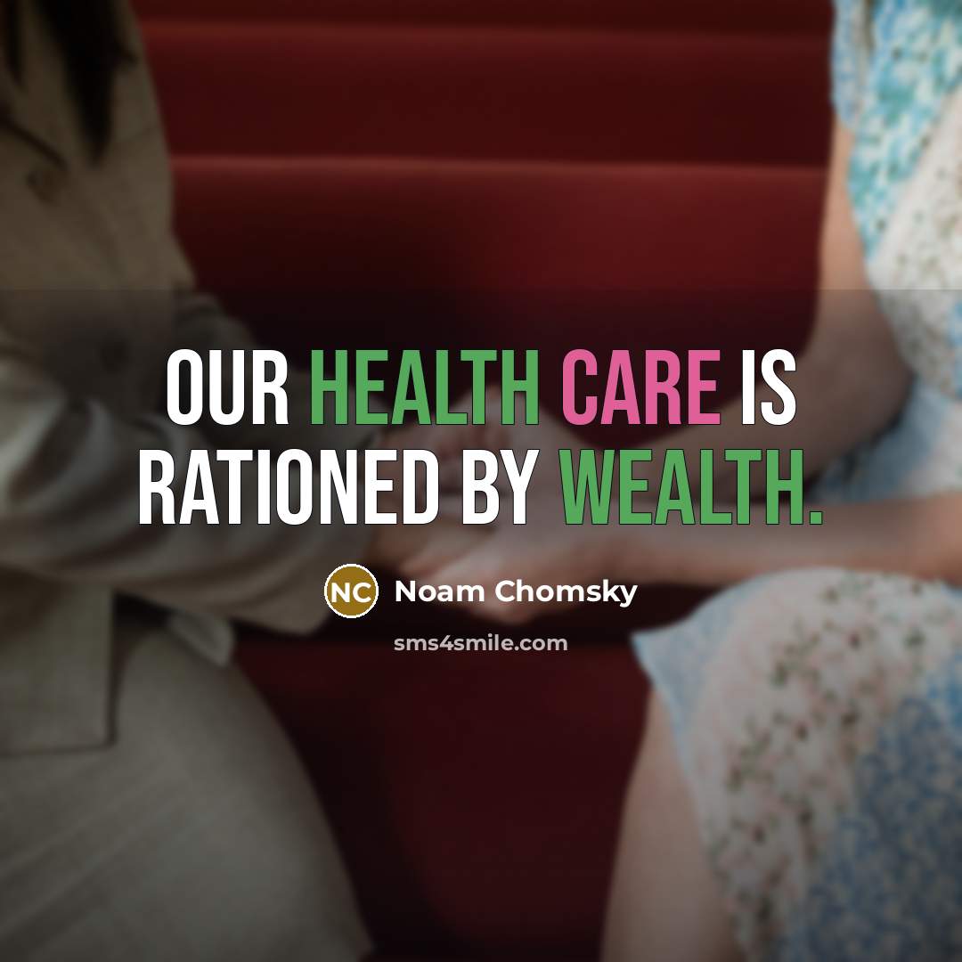 “Our health care is rationed by wealth.” quote by Noam Chomsky