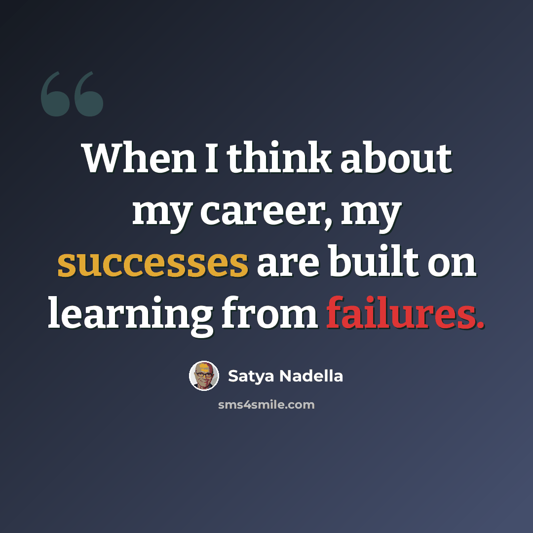 “When I think about my career, my successes are built on learning from failures.” quote by Satya Nadella