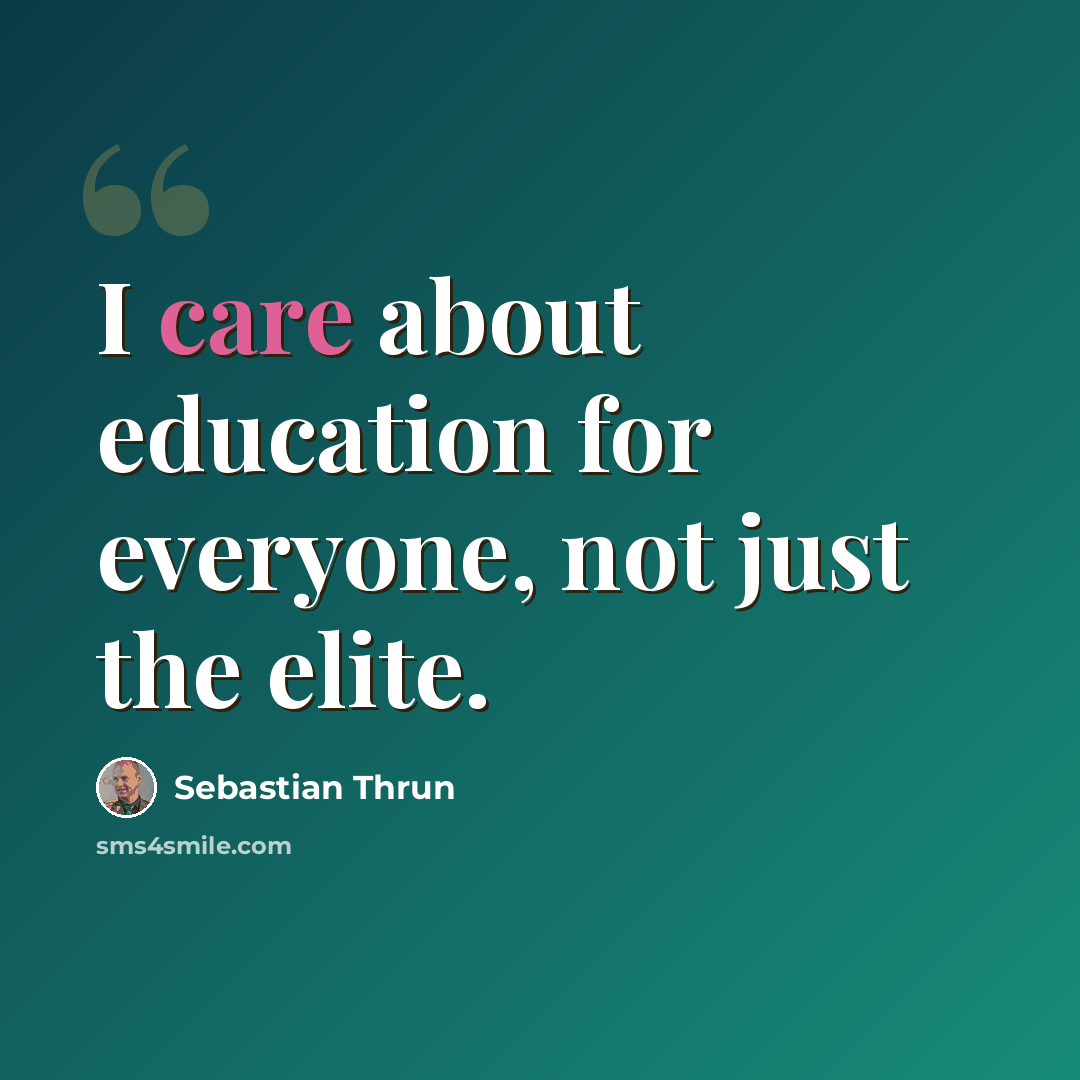 “I care about education for everyone, not just the elite.” quote by Sebastian Thrun