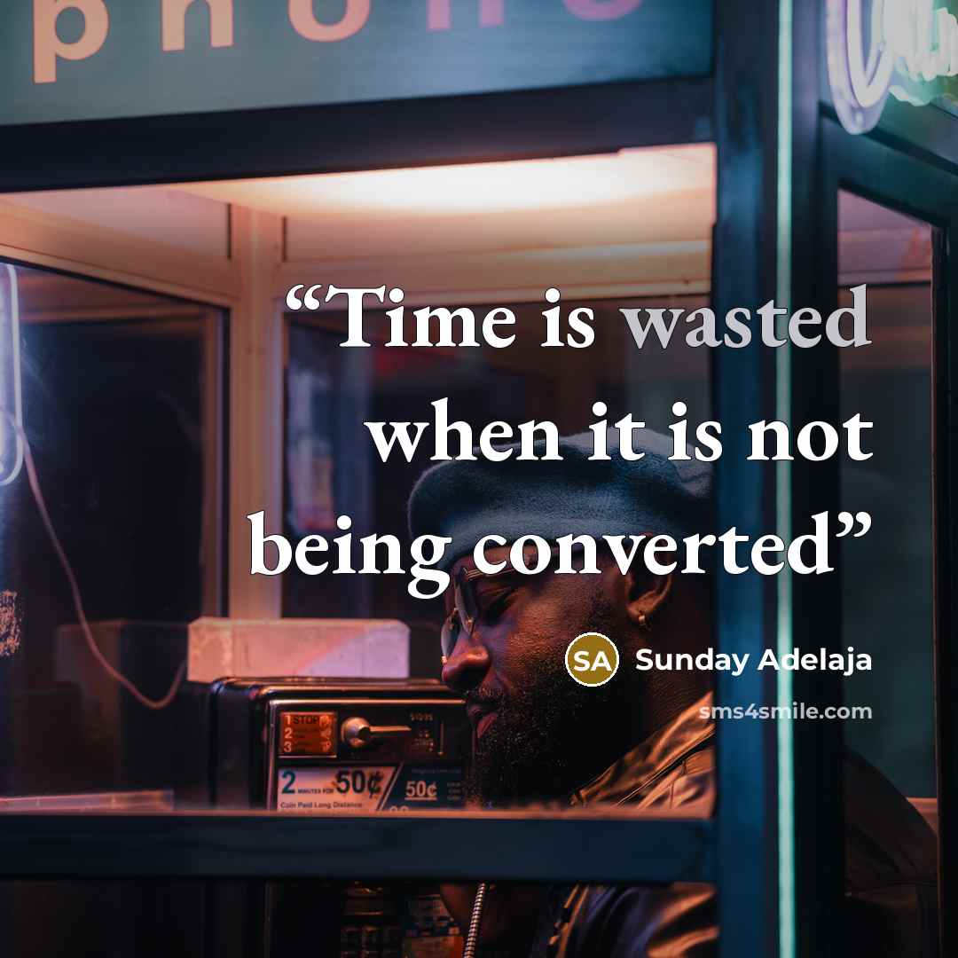 “Time is wasted when it is not being converted” quote by Sunday Adelaja