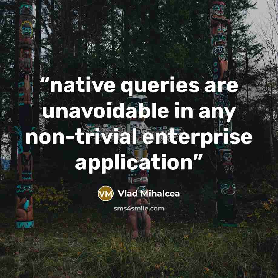 “native queries are unavoidable in any non-trivial enterprise application” quote by Vlad Mihalcea