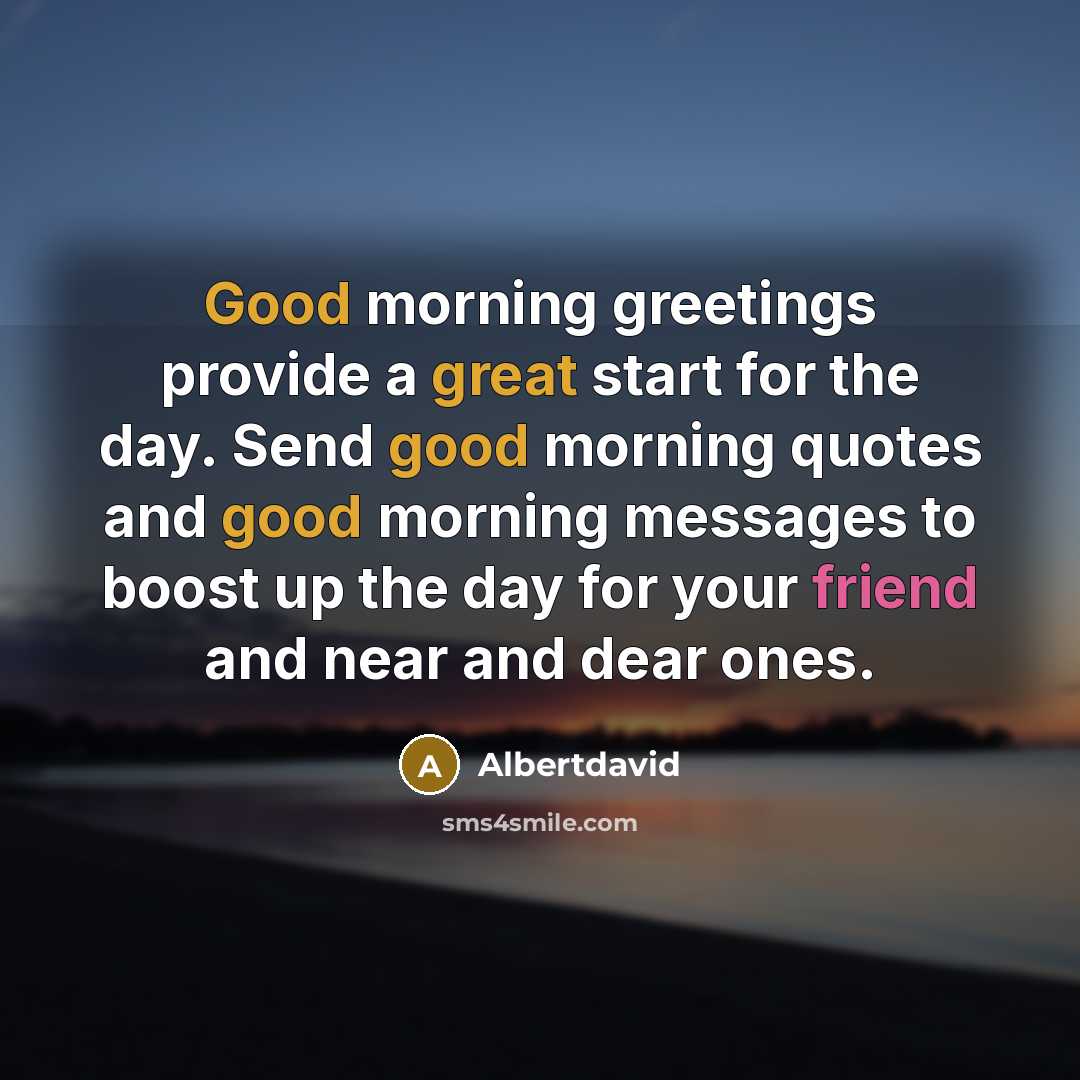 “Good morning greetings provide a great start for the day. Send good morning quotes and good morning messages to boost up the day for your friend and near and dear ones.” quote by Albertdavid