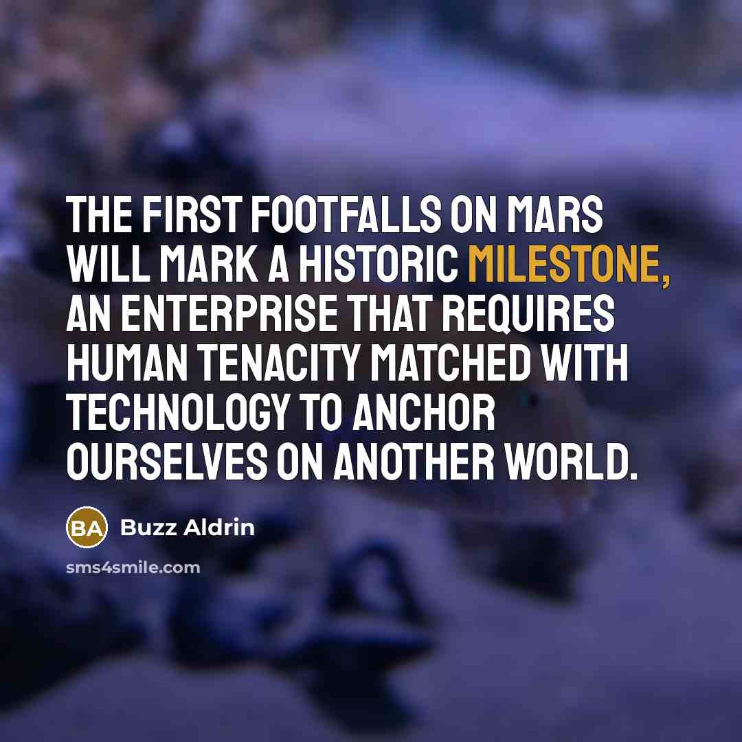 “The first footfalls on Mars will mark a historic milestone, an enterprise that requires human tenacity matched with technology to anchor ourselves on another world.” quote by Buzz Aldrin