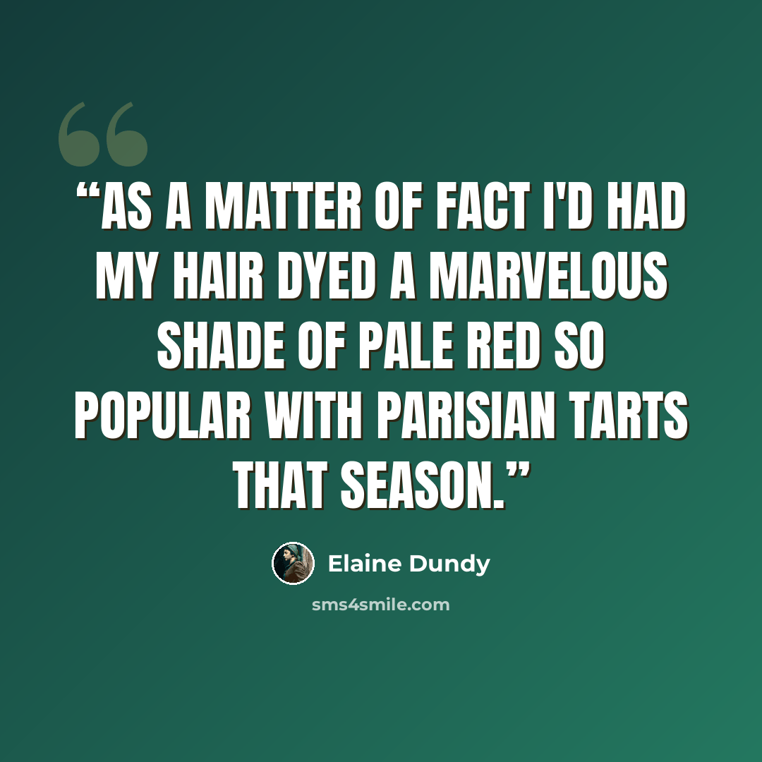 “As a matter of fact I'd had my hair dyed a marvelous shade of pale red so popular with Parisian tarts that season.” quote by Elaine Dundy