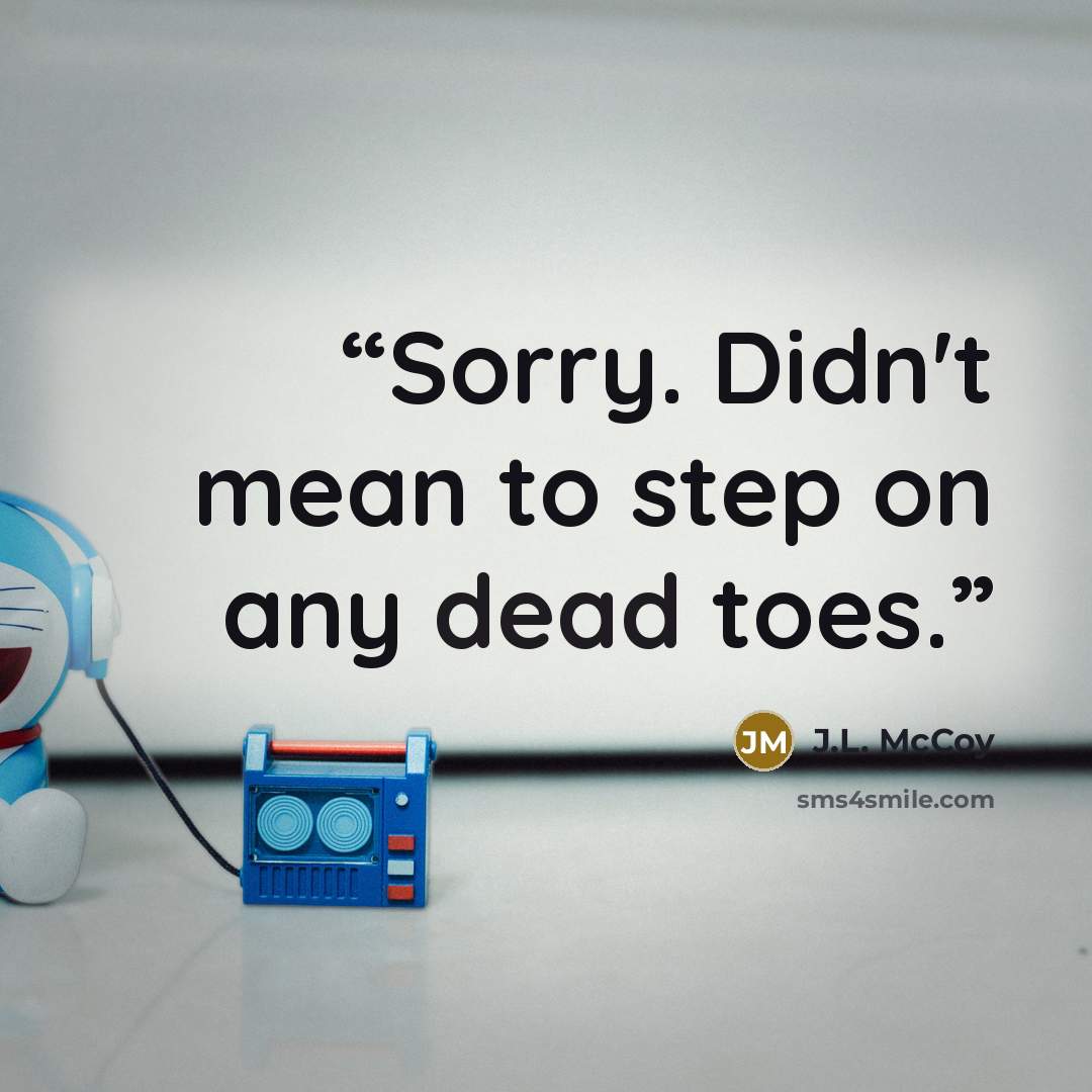 “Sorry. Didn't mean to step on any dead toes.” quote by J.L. McCoy
