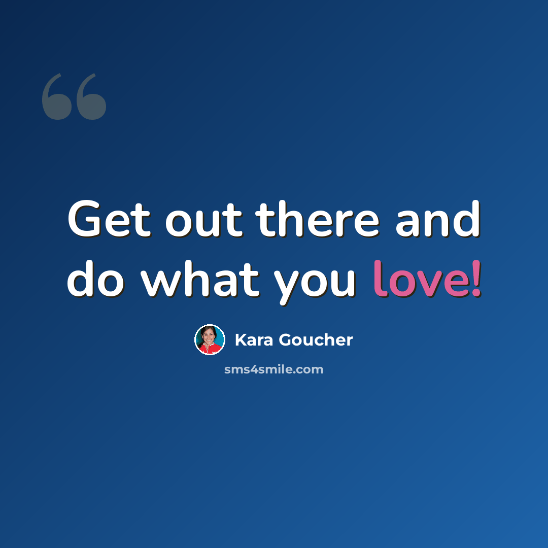 “Get out there and do what you love!” quote by Kara Goucher