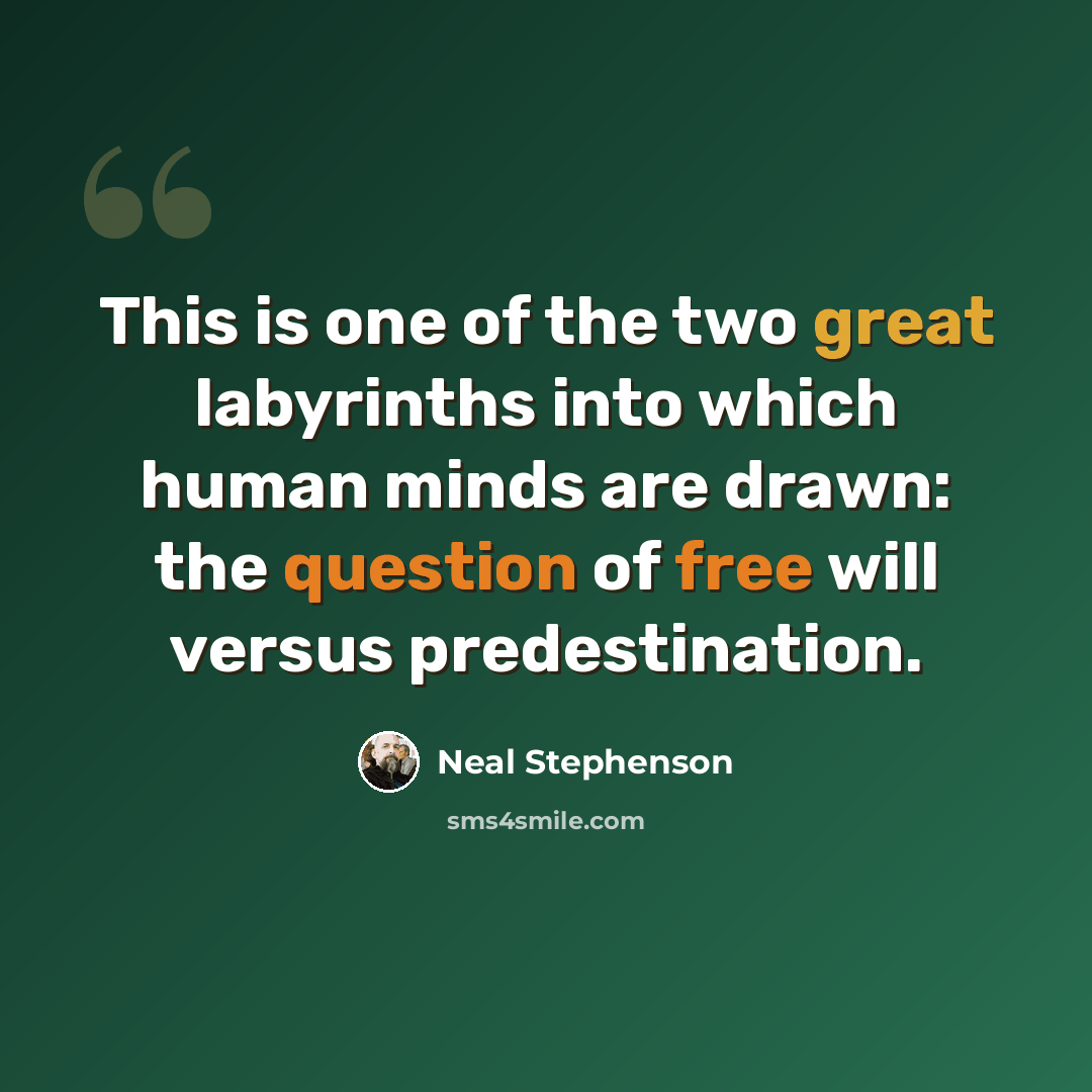 “This is one of the two great labyrinths into which human minds are drawn: the question of free will versus predestination.” quote by Neal Stephenson