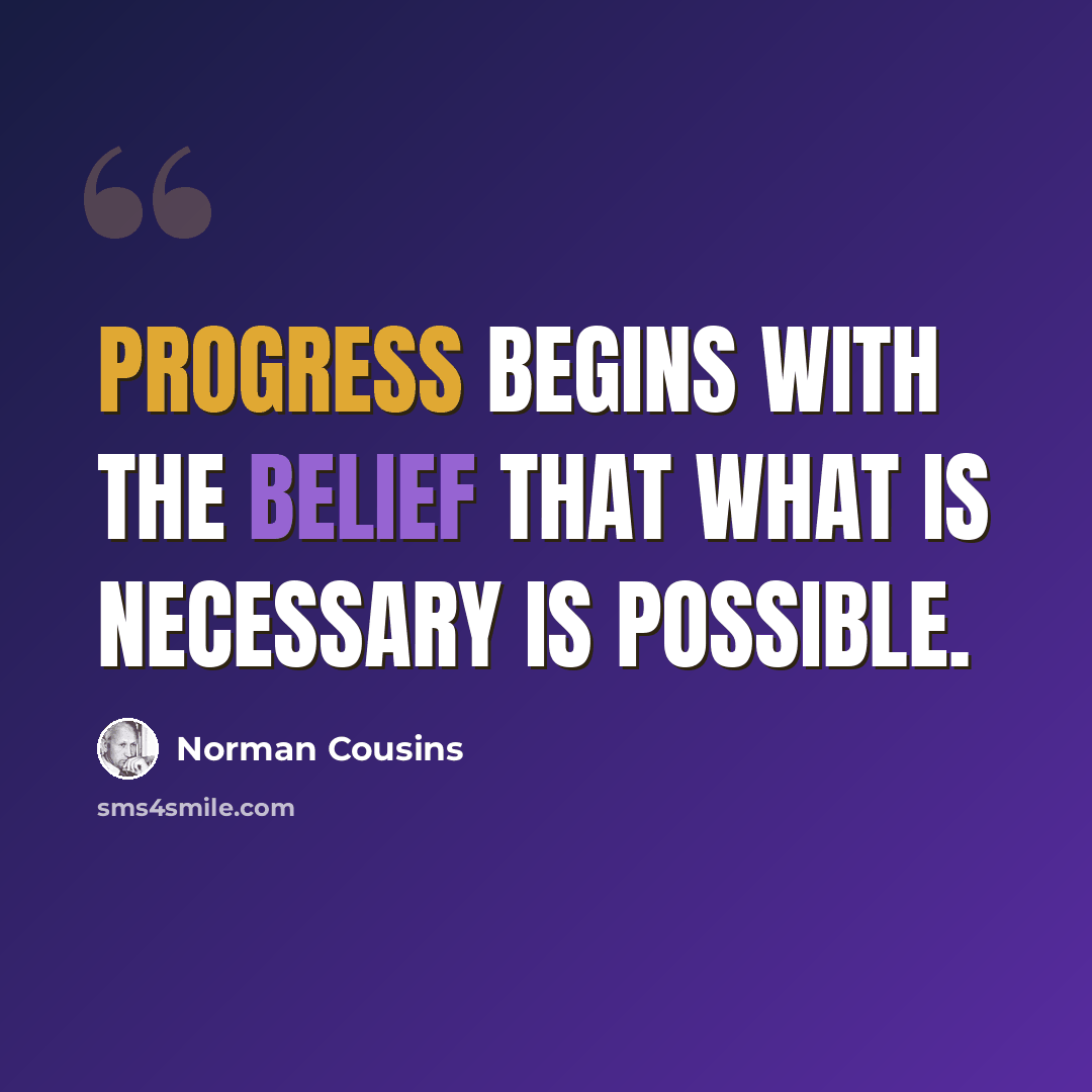 “Progress begins with the belief that what is necessary is possible.” quote by Norman Cousins