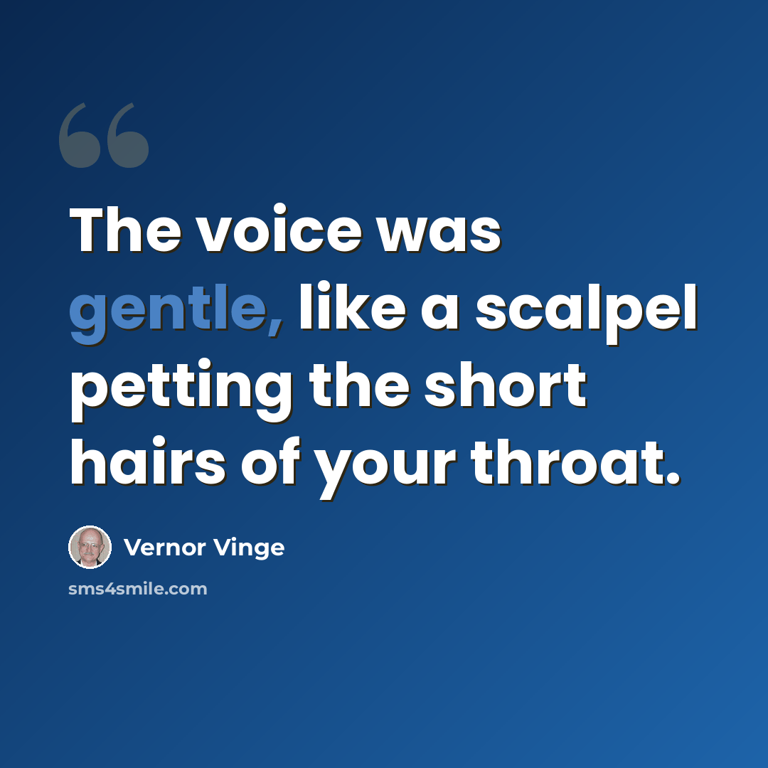 “The voice was gentle, like a scalpel petting the short hairs of your throat.” quote by Vernor Vinge