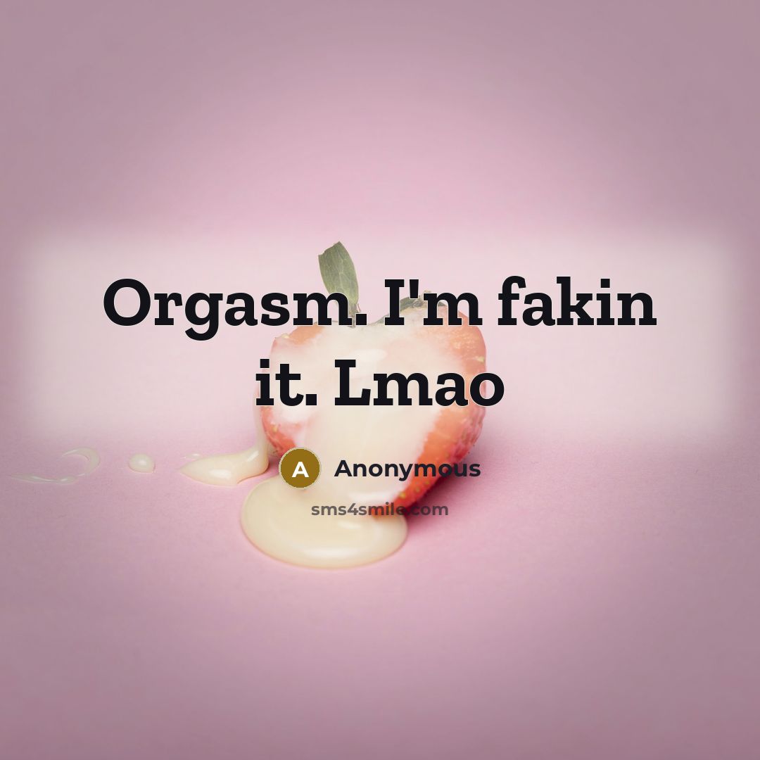 “Orgasm. I'm fakin it. Lmao” quote by Anonymous