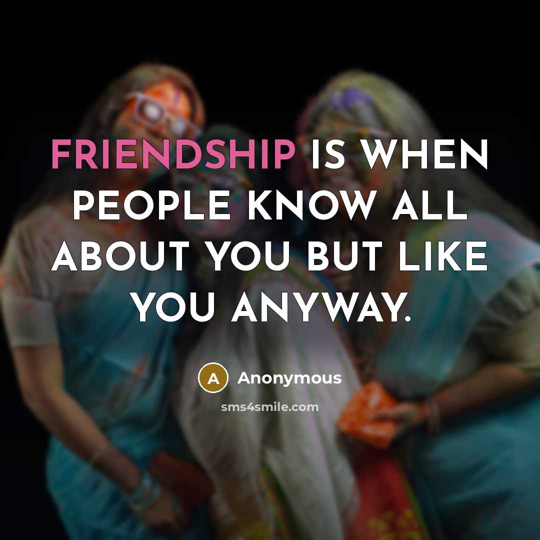 “FRIENDSHIP IS WHEN PEOPLE KNOW ALL ABOUT YOU BUT LIKE YOU ANYWAY.” quote by Anonymous