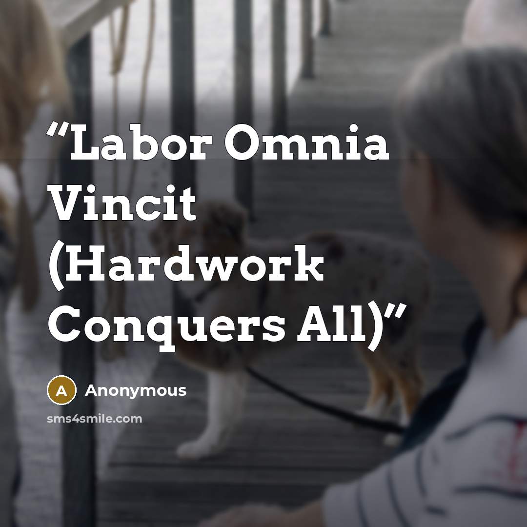 “Labor Omnia Vincit (Hardwork Conquers All)” quote by Anonymous