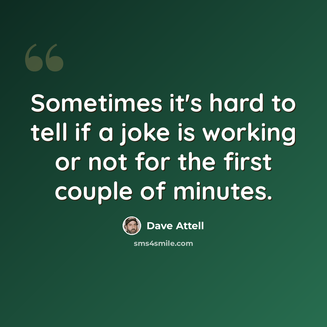 “Sometimes it's hard to tell if a joke is working or not for the first couple of minutes.” quote by Dave Attell