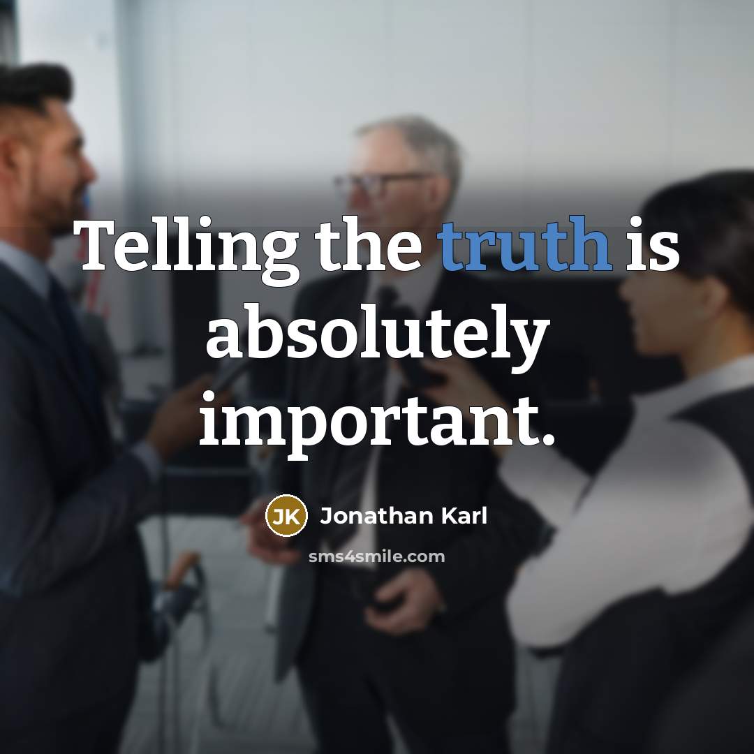 “Telling the truth is absolutely important.” quote by Jonathan Karl