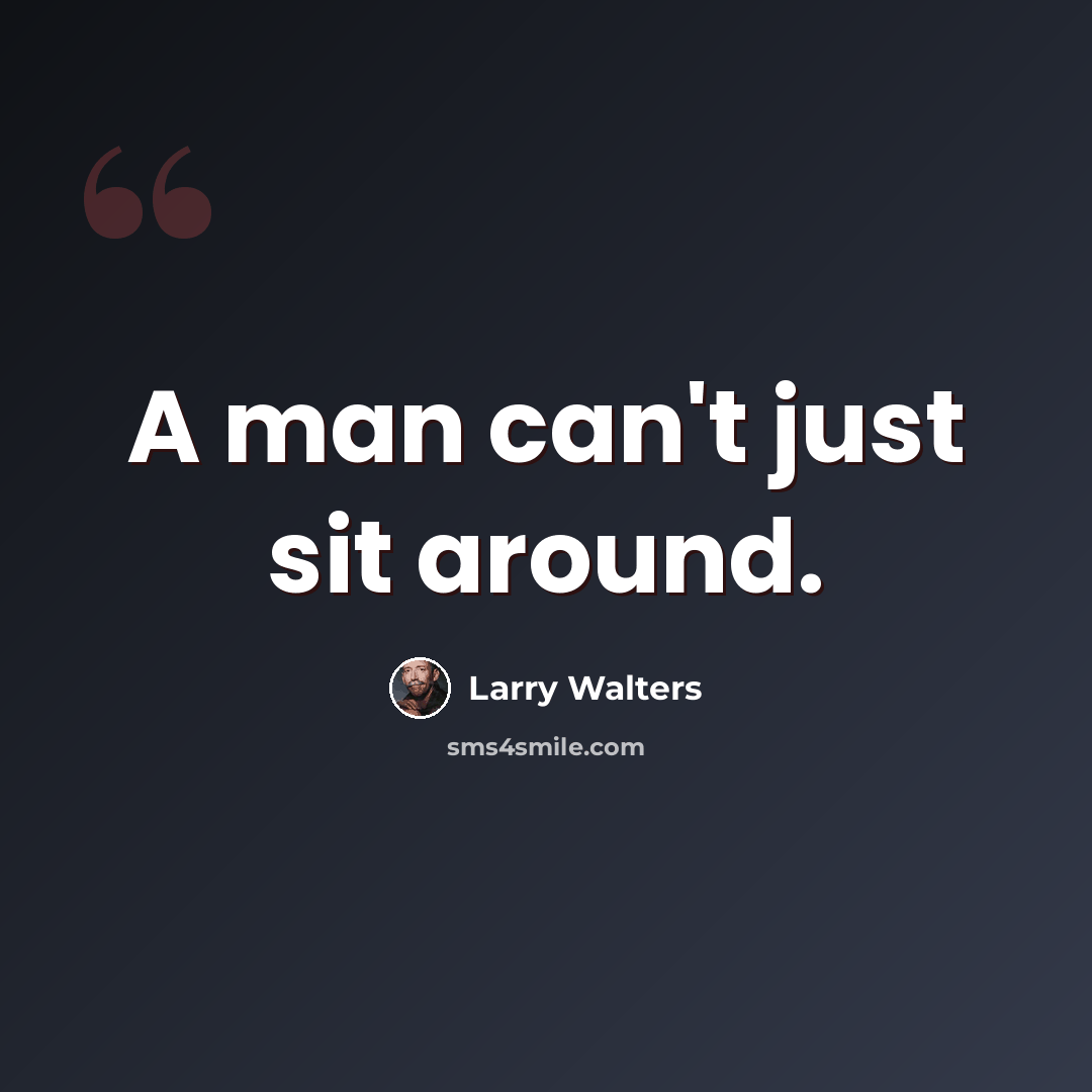 “A man can't just sit around.” quote by Larry Walters