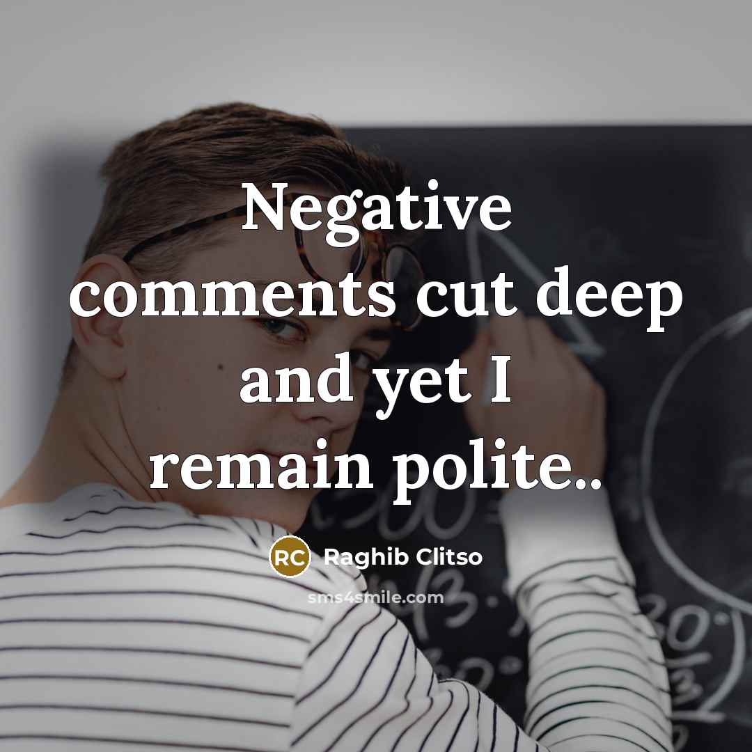 “Negative comments cut deep and yet I remain polite..” quote by Raghib Clitso