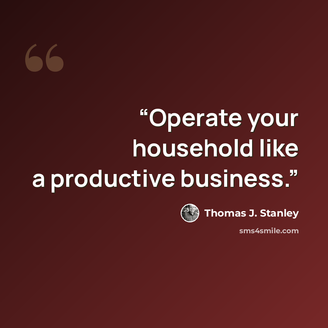 “Operate your household like a productive business.” quote by Thomas J. Stanley