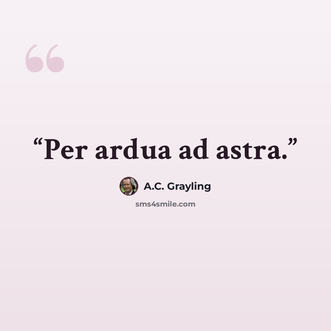 “Per ardua ad astra.” quote by A.C. Grayling