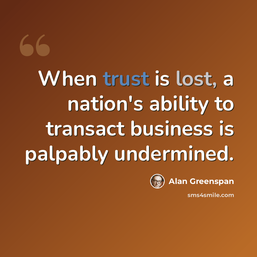 “When trust is lost, a nation's ability to transact business is palpably undermined.” quote by Alan Greenspan