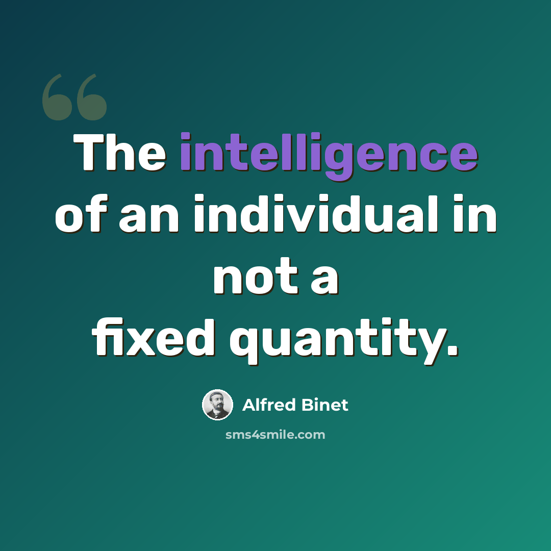 “The intelligence of an individual in not a fixed quantity.” quote by Alfred Binet