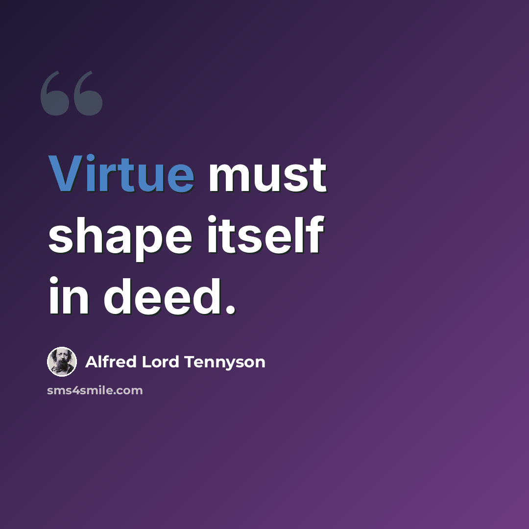 “Virtue must shape itself in deed.” quote by Alfred Lord Tennyson