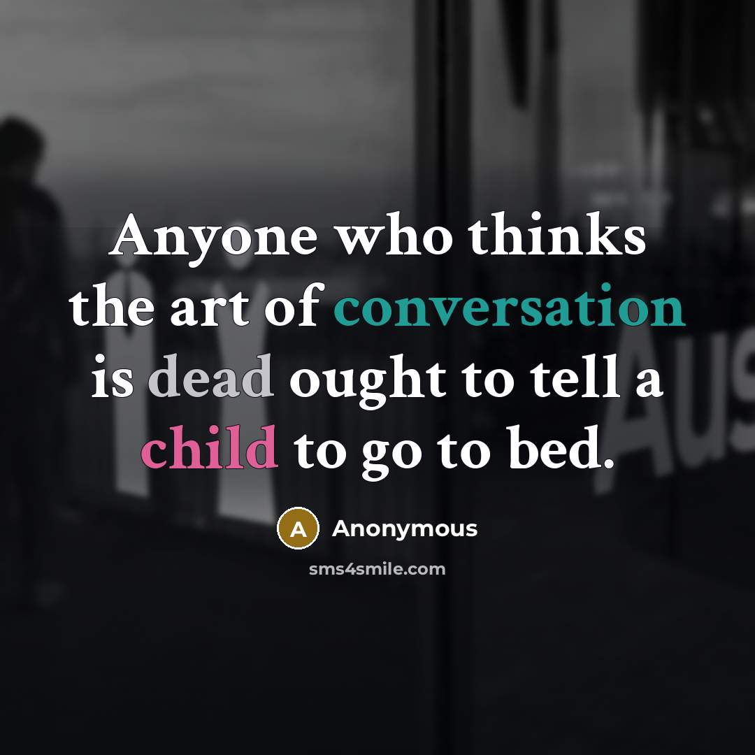 “Anyone who thinks the art of conversation is dead ought to tell a child to go to bed.” quote by Anonymous