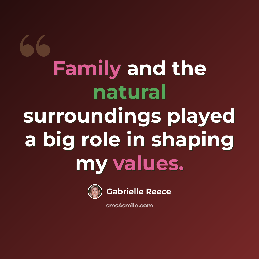 “Family and the natural surroundings played a big role in shaping my values.” quote by Gabrielle Reece