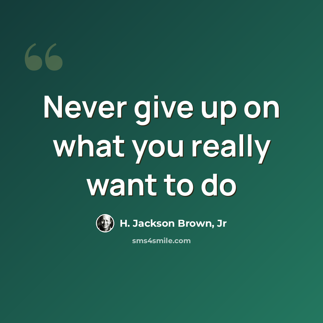 “Never give up on what you really want to do” quote by H. Jackson Brown, Jr