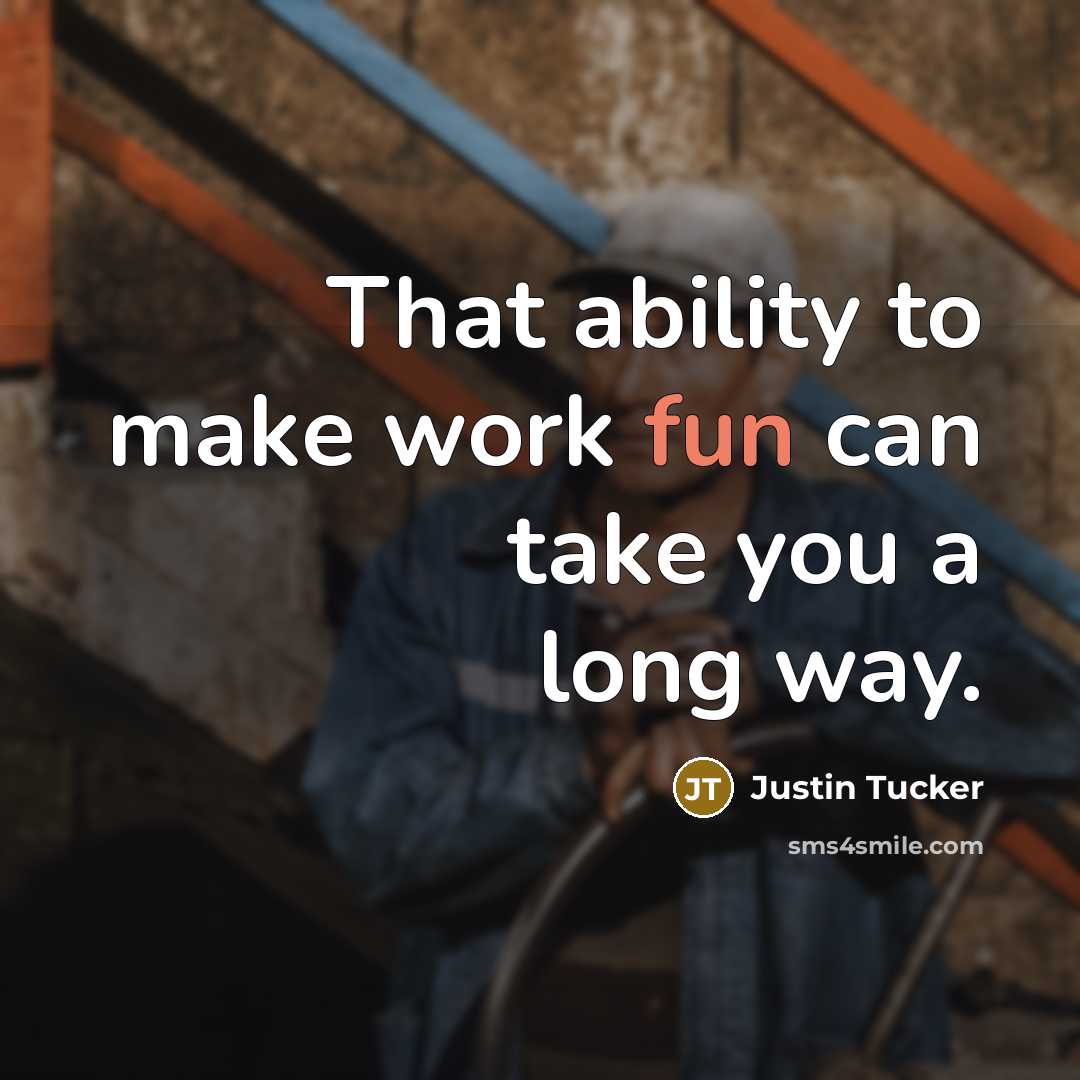 “That ability to make work fun can take you a long way.” quote by Justin Tucker